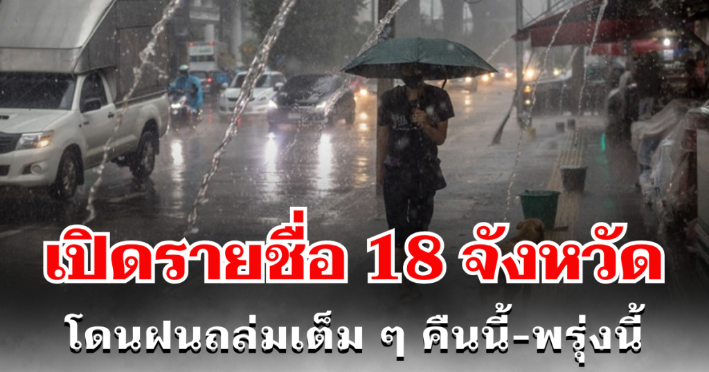 ประกาศเเล้ว! กรมอุตุฯ เปิดรายชื่อ 18 จังหวัด โดนฝนถล่มเต็ม ๆ คืนนี้-พรุ่งนี้