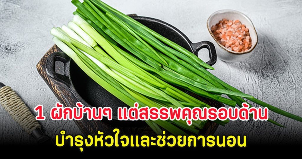 1 ผักบ้านๆ แต่สรรพคุณรอบด้าน บำรุงหัวใจเเละช่วยการนอน
