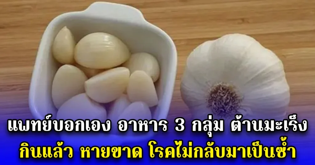หากินง่ายมาก แพทย์บอกเอง อาหาร 3 กลุ่ม มะเร็งกลัว กินแล้วหายขาด โรคไม่กลับมาเป็นซ้ำ
