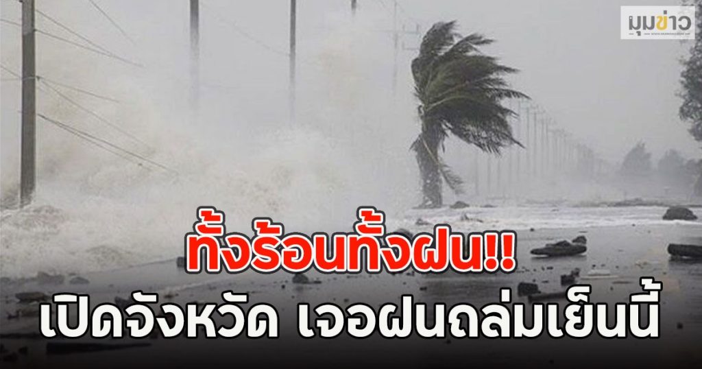 ทั้งร้อนทั้งฝน!! เปิดจังหวัด เจอฝนถล่มเย็นนี้