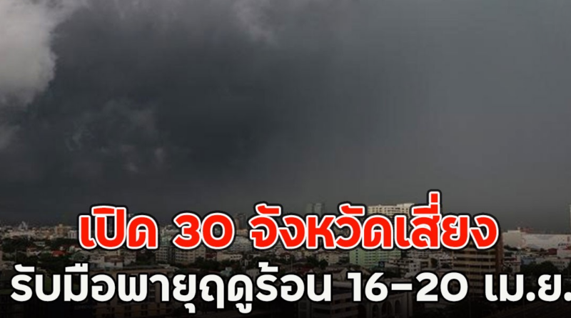 เปิด 30 จังหวัดเสี่ยง รับมือพายุฤดูร้อน 16–20 เม.ย.