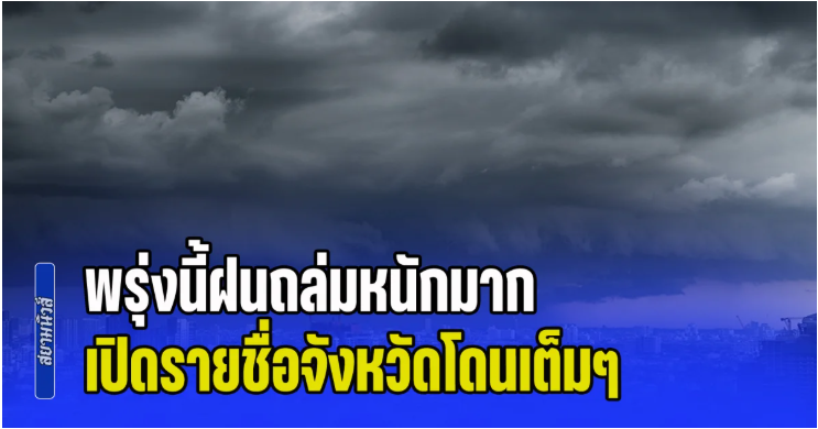 พรุ่งนี้ฝนถล่มหนักมาก ระวังน้ำท่วมฉับพลัน เปิดรายชื่อจังหวัดโดนเต็มๆ