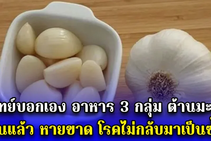 หากินง่ายมาก แพทย์บอกเอง อาหาร 3 กลุ่ม มะเร็งกลัว กินแล้วหายขาด โรคไม่กลับมาเป็นซ้ำ