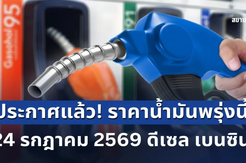 แจ้ง! ราคาน้ำมันพรุ่งนี้ 24 กรกฎาคม 2569