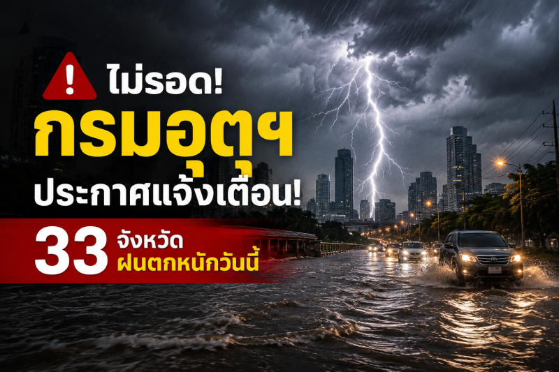 กรมอุตุฯ เตือน 33 จังหวัด รับมือฝนตกหนักวันนี้ เสี่ยงน้ำท่วมฉับพลันและน้ำป่าไหลหลาก